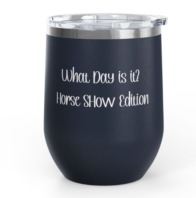Equine Wine Tumbler, "What Day is it? Horse Show Edition"